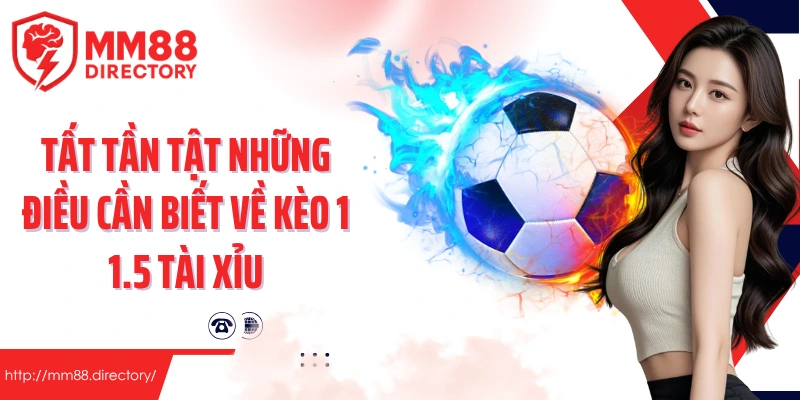 Tất tần tật những điều cần biết về kèo 1 1.5 tài xỉu